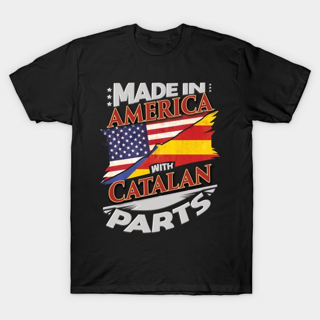 Made In America With Catalan Parts - Gift for Catalan From Catalonia T-Shirt by Country Flags